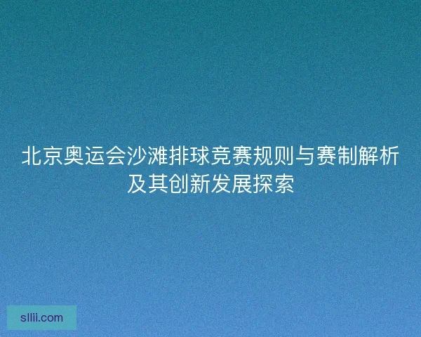 北京奥运会沙滩排球竞赛规则与赛制解析及其创新发展探索